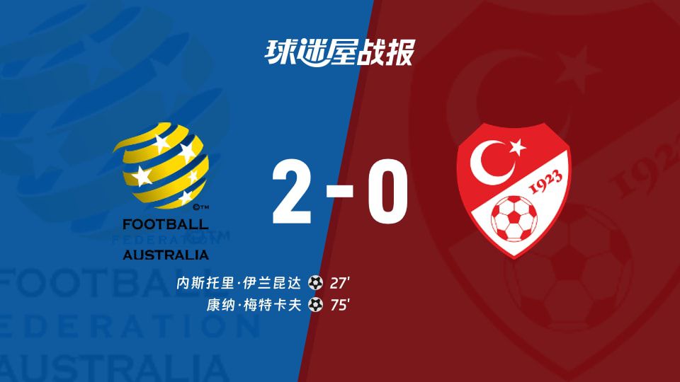 2026世界杯：澳大利亚2-0击败土耳其 伊兰昆达与梅特卡夫进球  第1张