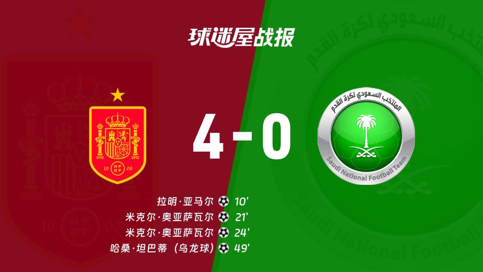 西班牙4-0沙特阿拉伯：奥亚萨瓦尔梅开二度，亚马尔传射建功