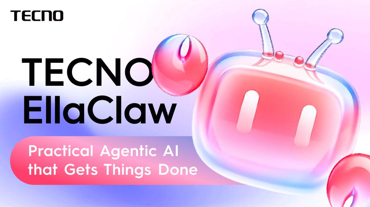 TECNO发布AI智能体EllaClaw升级，拓展跨应用协同与设备全局优化能力