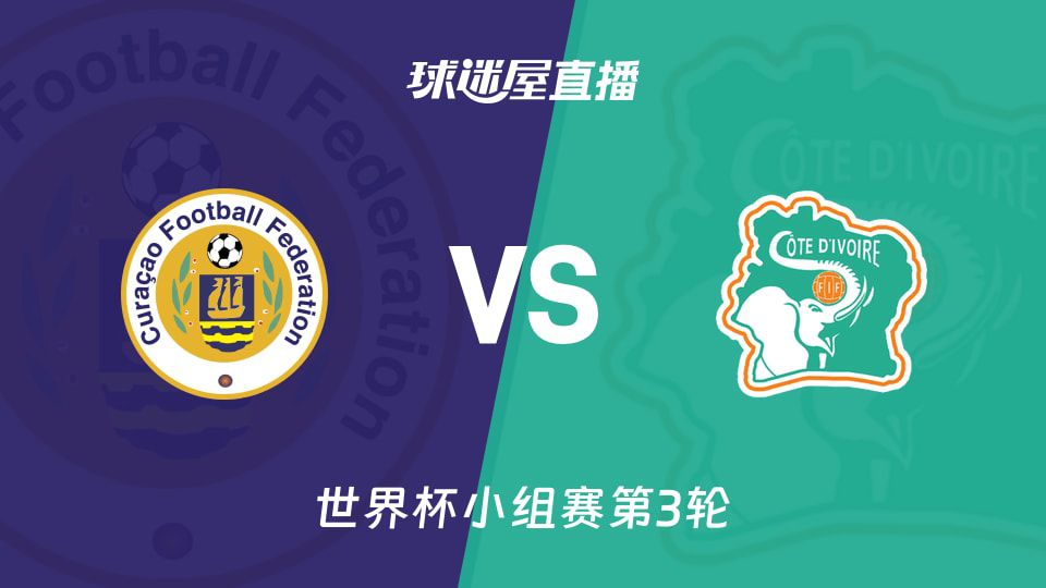 库拉索主场迎战科特迪瓦 2026世界杯小组赛第3轮定于6月26日04:00开球