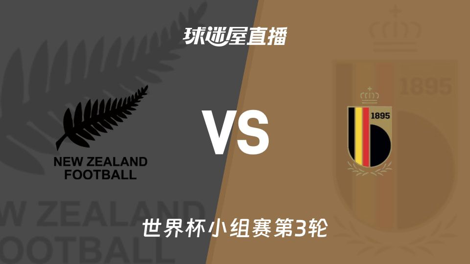 世界杯小组赛第三轮：新西兰迎战比利时 出线关键战役打响