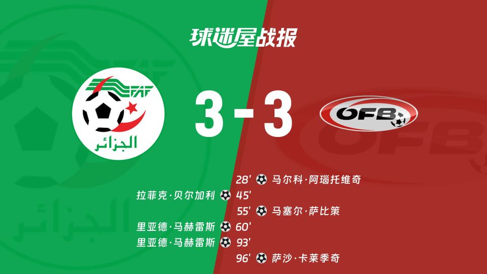 世界杯小组赛第3轮】阿尔及利亚vs奥地利比赛结果：阿尔及利亚(3-3)奥地利比分战报(2026年06月28日